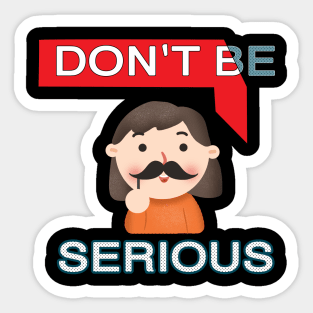 DON'T BE SERIOUS UNISEX Sticker